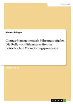 portada Change-Management als Führungsaufgabe. Die Rolle von Führungskräften in betrieblichenVeränderungsprozessen (in German)