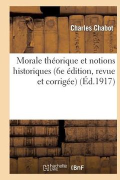 portada Morale Théorique Et Notions Historiques (Extraits Des Moralistes Anciens Et Modernes): (6e Édition, Revue Et Corrigée) (en Francés)