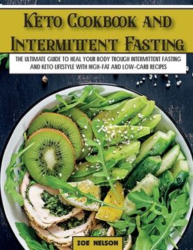 portada Keto Cookbook and Intermittent Fasting: The Ultimate Guide To Heal Your Body Trough Intermittent Fasting and Keto Lifestyle with High-Fat and Low-Carb (en Inglés)