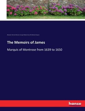 portada The Memoirs of James: Marquis of Montrose from 1639 to 1650 (en Inglés)