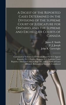 portada A Digest of the Reported Cases Determined in the Divisions of the Supreme Court of Judicature for Ontario, and the Supreme and Exchequer Courts of Can (en Inglés)