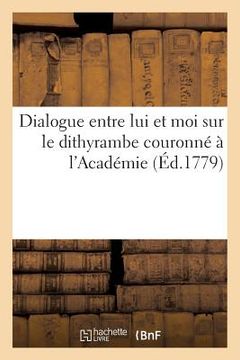 portada Dialogue Entre Lui Et Moi Sur Le Dithyrambe Couronné À l'Académie (en Francés)