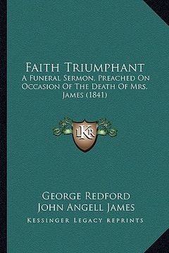 portada faith triumphant: a funeral sermon, preached on occasion of the death of mrs. james (1841) (en Inglés)