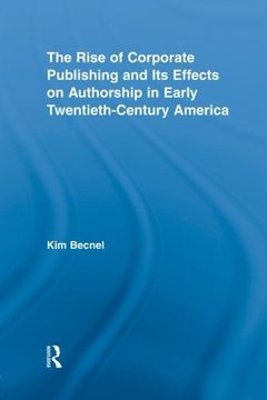 portada The Rise of Corporate Publishing and Its Effects on Authorship in Early Twentieth Century America (Literary Criticism and Cultural Theory)