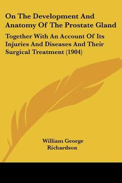 portada on the development and anatomy of the prostate gland: together with an account of its injuries and diseases and their surgical treatment (1904) (en Inglés)