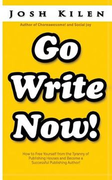 portada Go Write Now: How to Escape the Tyranny of Big Publishers and become a Successful Publishing Author