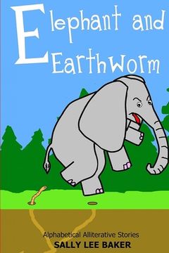 portada Elephant and Earthworm: A fun read aloud illustrated tongue twisting tale brought to you by the letter "E". (en Inglés)