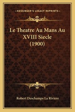 portada Le Theatre Au Mans Au XVIII Siecle (1900) (en Francés)