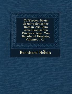 portada Jefferson Davis: Social-Politischer Roman Aus Dem Amerikanischen Burgerkriege. Von Bernhard Hesslein, Volumes 1-2... (en Alemán)