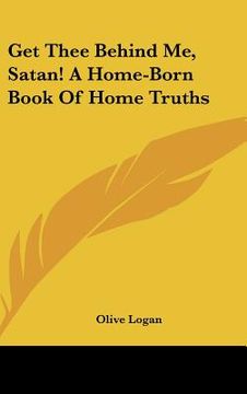 portada get thee behind me, satan! a home-born book of home truths (in English)