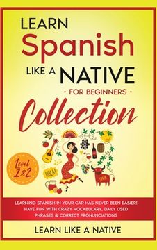 portada Learn Spanish Like a Native for Beginners Collection - Level 1 & 2: Learning Spanish in Your Car Has Never Been Easier! Have Fun with Crazy Vocabulary
