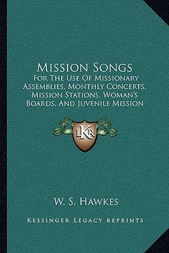 portada mission songs: for the use of missionary assemblies, monthly concerts, mission stations, woman's boards, and juvenile mission bands ( (in English)