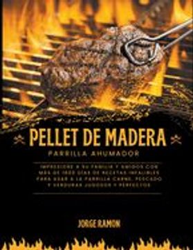portada Pellet de Madera Parilla Ahumador: Impresione a su familia y amigos con más de 1800 días de recetas infalibles para asar a la parrilla carne, pescado
