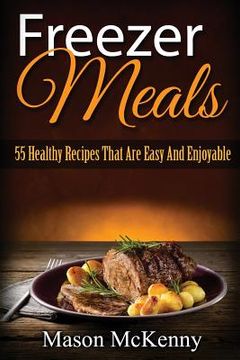 portada Freezer Meals: 55 Healthy Recipes That Are Easy And Enjoyable (en Inglés)