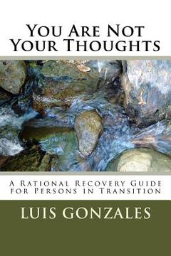 portada You are not your thoughts: A Self-Directed Transformational Guide for Persons in Early Recovery fro Addictive disorders
