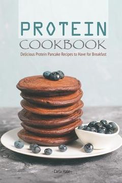 portada Protein Cookbook: Delicious Protein Pancake Recipes to Have for Breakfast