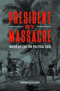 portada President by Massacre: Indian-Killing for Political Gain (en Inglés)