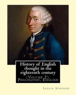 portada History of English thought in the eighteenth century. By: Leslie Stephen: (Volume 2). Philosophy, English