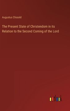 portada The Present State of Christendom in its Relation to the Second Coming of the Lord (en Inglés)