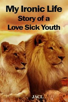 portada My Ironic Life: Story of a Love-Sick Youth (en Inglés)