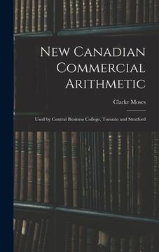 portada New Canadian Commercial Arithmetic: Used by Central Business College, Toronto and Stratford (in English)