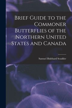 portada Brief Guide to the Commoner Butterflies of the Northern United States and Canada (en Inglés)