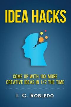 portada Idea Hacks: Come up with 10X More Creative Ideas in 1/2 the Time (en Inglés)