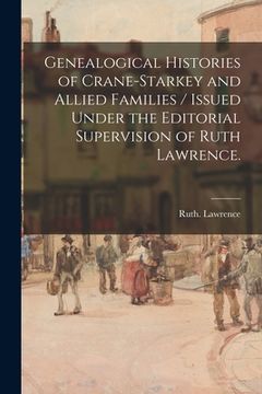 portada Genealogical Histories of Crane-Starkey and Allied Families / Issued Under the Editorial Supervision of Ruth Lawrence. (en Inglés)