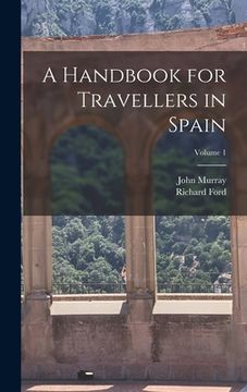 portada A Handbook for Travellers in Spain; Volume 1 (en Inglés)