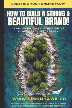 portada How To Build A Strong & Beautiful Brand: Creating Your Online Flow: A Guidebook for Launching Online (en Inglés)