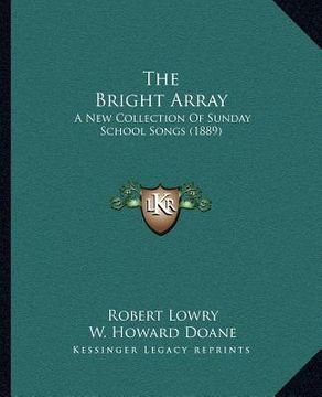 portada the bright array: a new collection of sunday school songs (1889) (en Inglés)