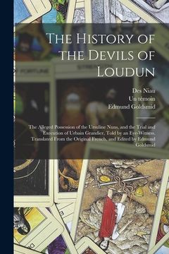 portada The History of the Devils of Loudun; the Alleged Possession of the Ursuline Nuns, and the Trial and Execution of Urbain Grandier, Told by an Eye-witne (en Inglés)
