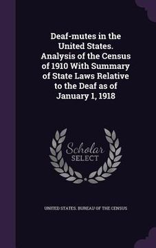 portada Deaf-mutes in the United States. Analysis of the Census of 1910 With Summary of State Laws Relative to the Deaf as of January 1, 1918 (en Inglés)