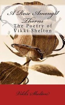 portada A Rose Amongst Thorns: The Poetry of Vikki Shelton (en Inglés)