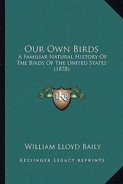 portada our own birds: a familiar natural history of the birds of the united states (1878) (en Inglés)