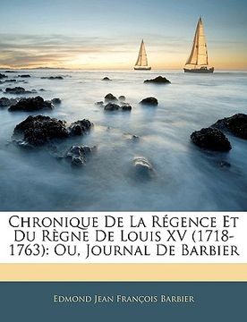 portada Chronique de La Rgence Et Du Rgne de Louis XV (1718-1763): Ou, Journal de Barbier (en Francés)