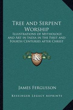 portada tree and serpent worship: illustrations of mythology and art in india in the first and fourth centuries after christ (en Inglés)