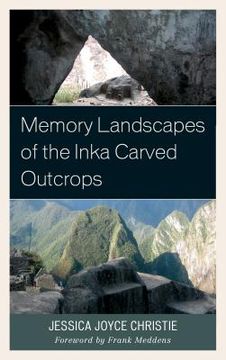 portada Memory Landscapes of the Inka Carved Outcrops: From Past to Present (en Inglés)