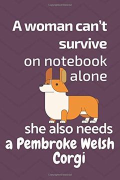 portada A Woman Can’T Survive on Not Alone she Also Needs a Pembroke Welsh Corgi: For Pembroke Welsh Corgi dog Fans 