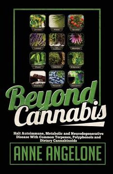 portada Beyond Cannabis: Halt Autoimmune, Metabolic and Neurodegenerative Disease With Common Terpenes, Polyphenols and Dietary Cannabinoids (in English)