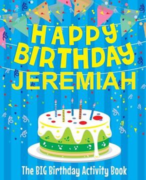 portada Happy Birthday Jeremiah - The Big Birthday Activity Book: (Personalized Children's Activity Book) (en Inglés)