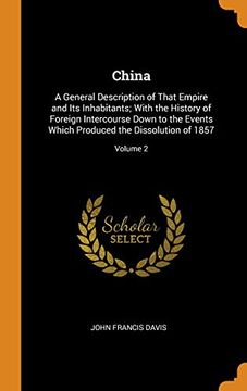 portada China: A General Description of That Empire and its Inhabitants; With the History of Foreign Intercourse Down to the Events Which Produced the Dissolution of 1857; Volume 2 (en Inglés)