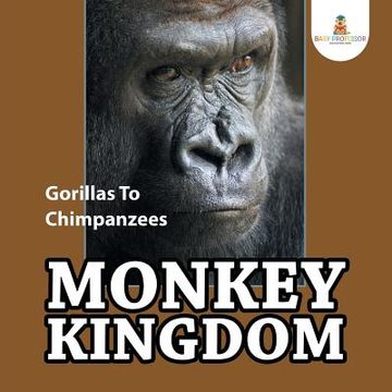 portada Monkey Kingdom: Gorillas To Chimpanzees (en Inglés)