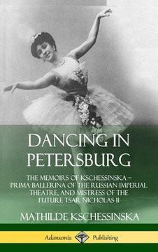 portada Dancing in Petersburg: The Memoirs of Kschessinska - Prima Ballerina of the Russian Imperial Theatre, and Mistress of the future Tsar Nichola (en Inglés)
