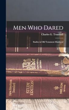 Men who Dared; Studies in old Testament Manhood