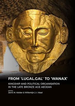 portada From 'Lugal.Gal' to 'Wanax': Kingship and Political Organisation in the Late Bronze Age Aegean