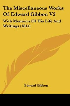 portada the miscellaneous works of edward gibbon v2: with memoirs of his life and writings (1814) (en Inglés)