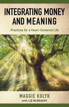 portada Integrating Money and Meaning: Practices for a Heart-Centered Life (en Inglés)