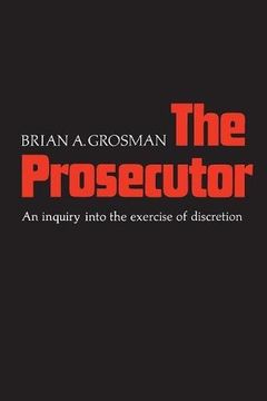 portada The Prosecutor: An Inquiry Into the Exercise of Discretion (Canadian University Paperbooks) (en Inglés)