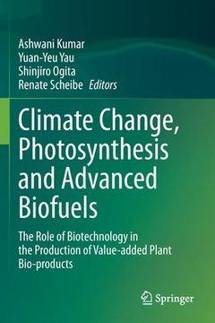 portada Climate Change, Photosynthesis and Advanced Biofuels: The Role of Biotechnology in the Production of Value-Added Plant Bio-Products (en Inglés)